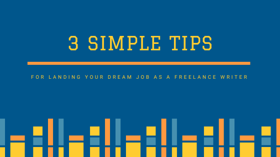 3 Simple Tips for Landing Your Dream Job as a Freelance&nbsp;Writer